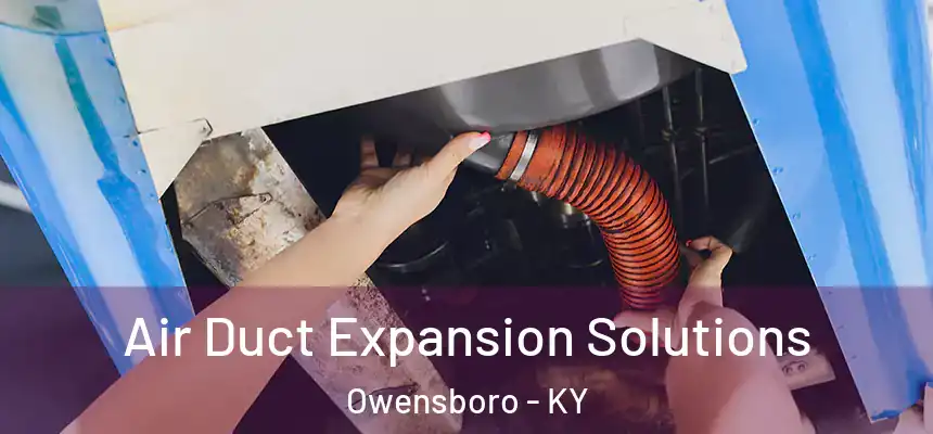 Air Duct Expansion Solutions Owensboro - KY