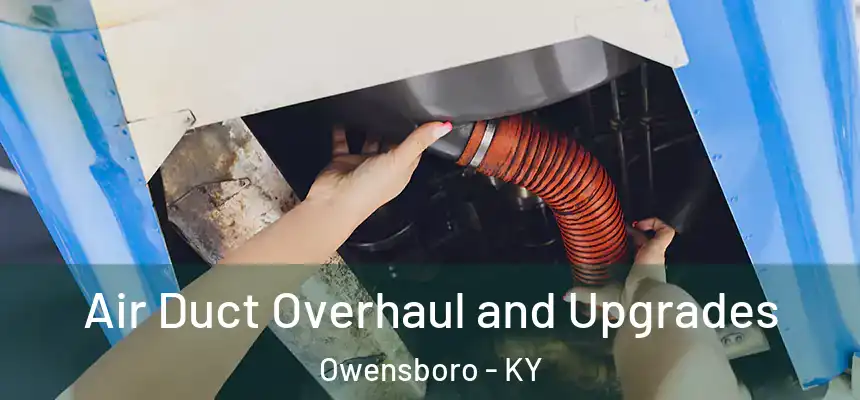  Air Duct Overhaul and Upgrades Owensboro - KY
