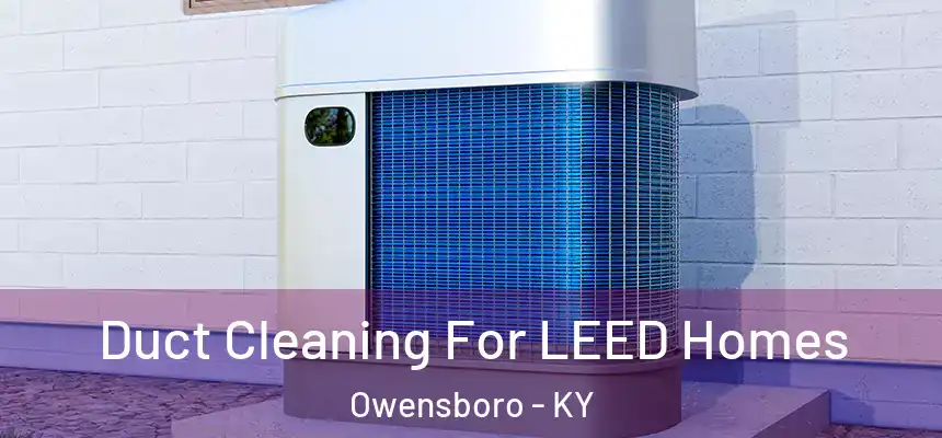  Duct Cleaning For LEED Homes Owensboro - KY