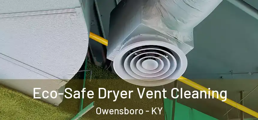 Eco-Safe Dryer Vent Cleaning Owensboro - KY