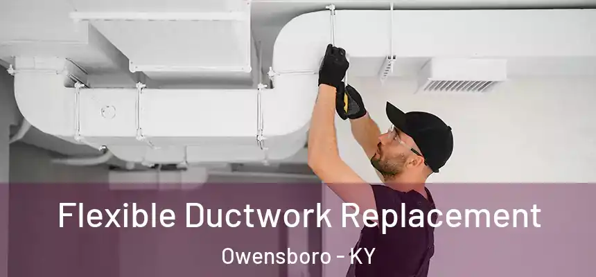 Flexible Ductwork Replacement Owensboro - KY