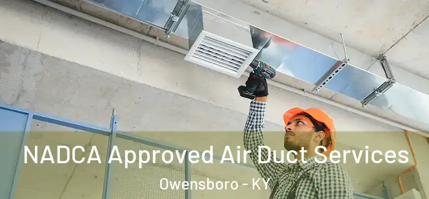 NADCA Approved Air Duct Services Owensboro - KY