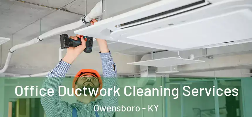 Office Ductwork Cleaning Services Owensboro - KY