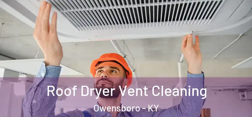  Roof Dryer Vent Cleaning Owensboro - KY