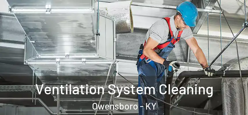 Ventilation System Cleaning Owensboro - KY